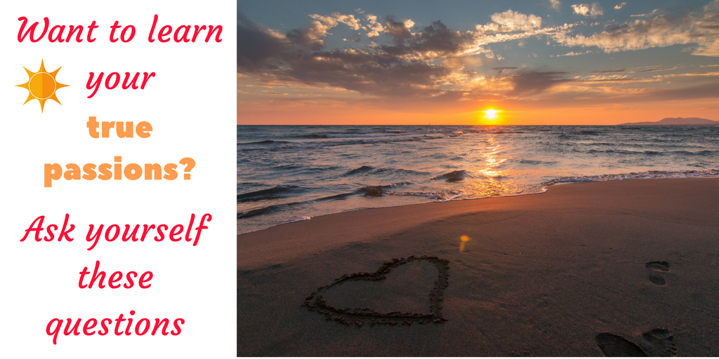 want to learn your true passions ask yourself these questions